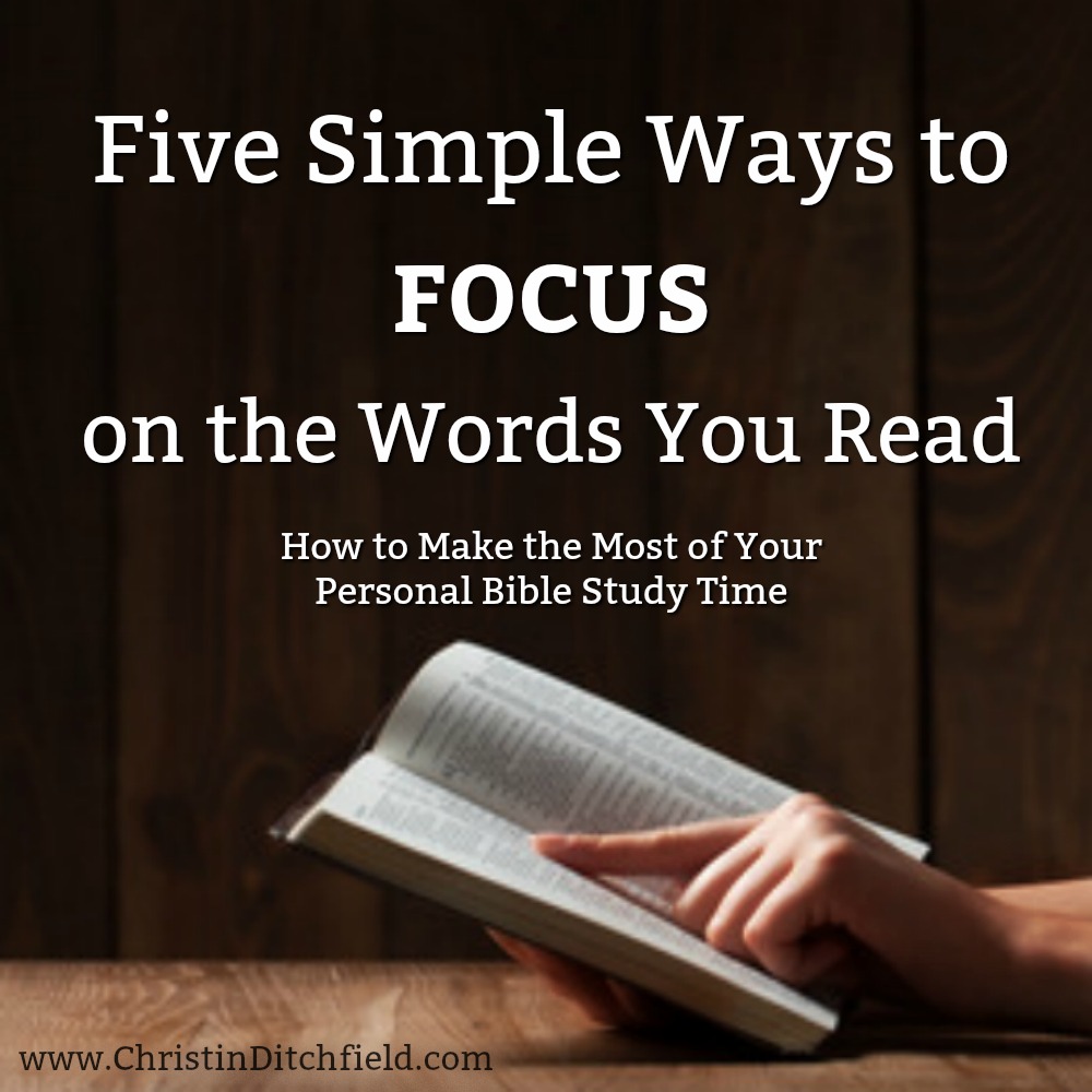 Five Simple Ways to Focus on the Words You Read: How to Make the Most of Your Personal Bible Study Time by Christin Ditchfield