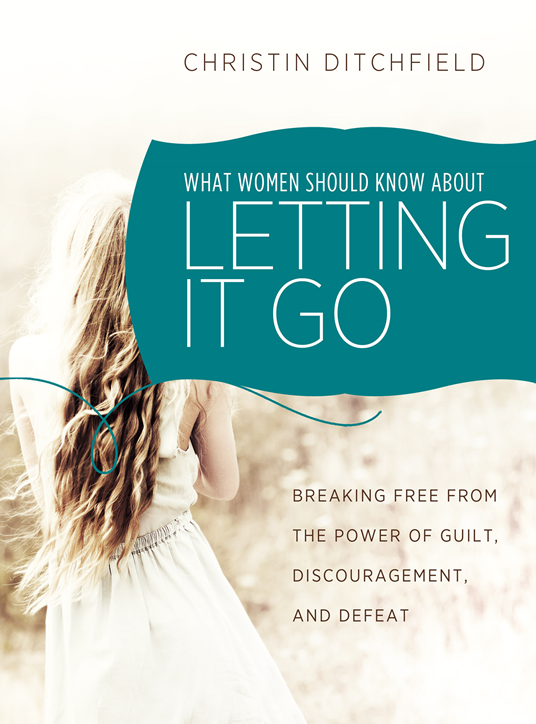 What Women Should Know About Letting It Go ~ Christin Ditchfield