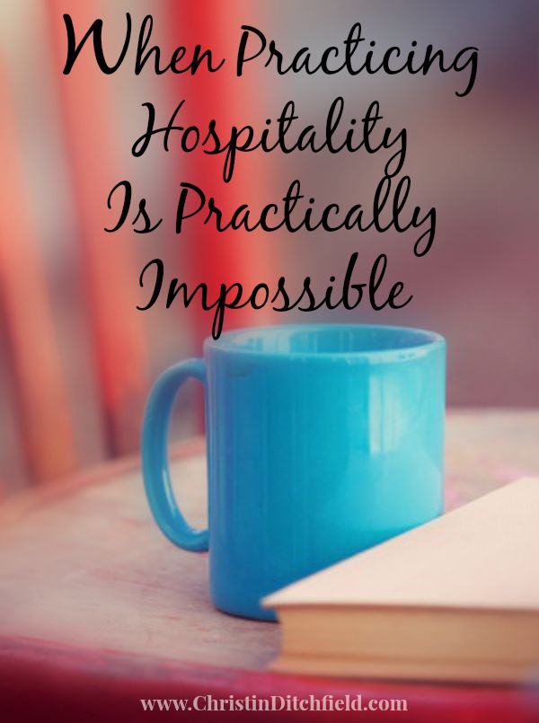 When Practicing Hospitality is Practically Impossible ~ Blog Post By Christin Ditchfield