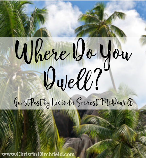  Where do you dwell? Guest post on Psalm 91 by Lucinda Secrest McDowell