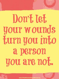 Don't let your wounds turn you into a person you are not.