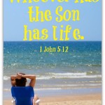 "Whoever has the Son has life." 1 Jn 5:12