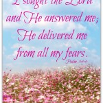 I sought the Lord and He answered me. Psalm 34:4