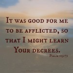 It was good for me to be afflicted... Psalm 119:71