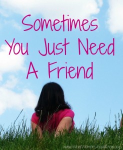 Sometimes You Just Need A Friend
