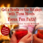 Get a Handle on the Holidays with Three Words: Focus, Fun, Faith | Guest Post by Lucinda Secrest McDowell