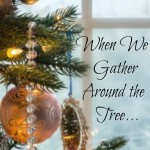 When We Gather Around the Tree ~ Christin Ditchfield