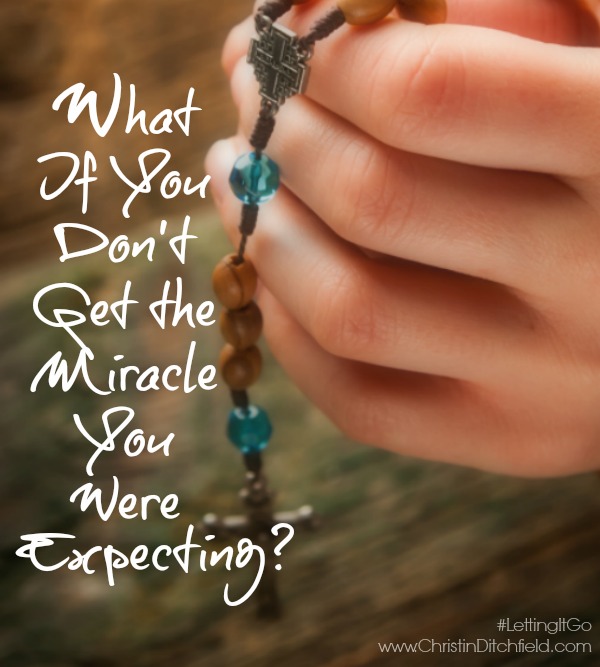 What If You Don’t Get the Miracle You Were Expecting?