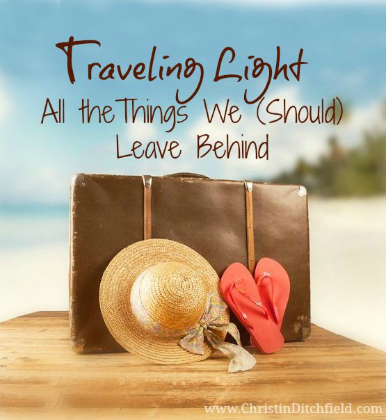 Traveling Light ~ All the Things We (Should) Leave Behind
