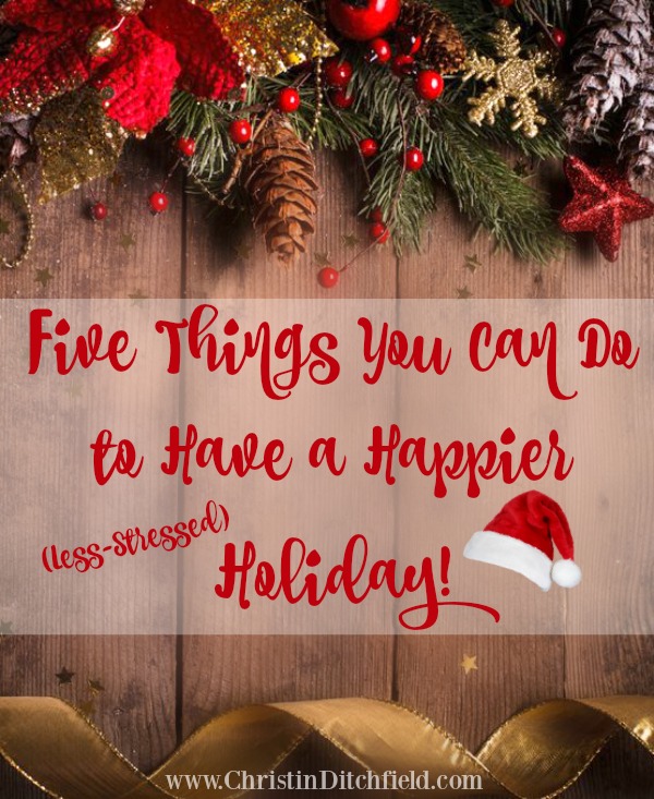 5 Things You Can Do to Have a Happier (Less-Stressed) Holiday