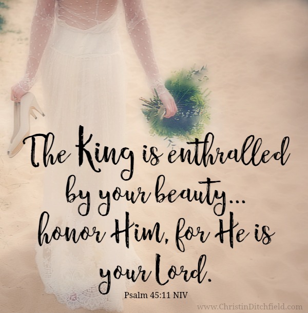 The King is enthralled by your beauty Psalm 45
